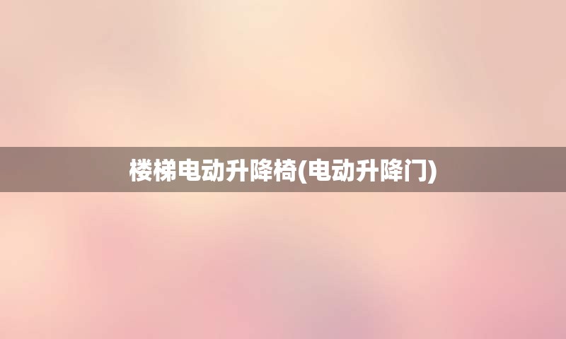 楼梯电动升降椅(电动升降门)