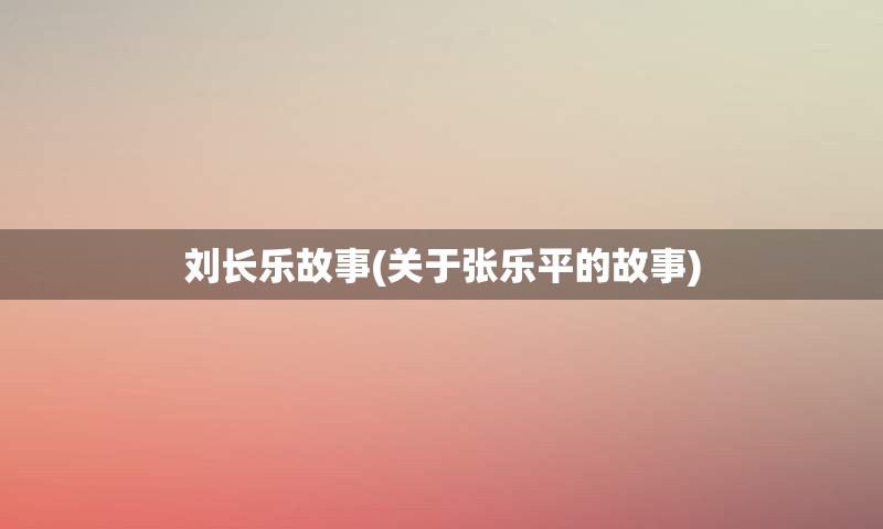 刘长乐故事(关于张乐平的故事)