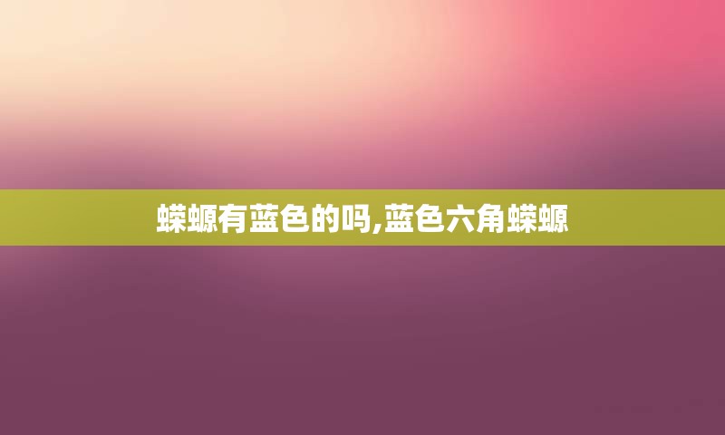 蝾螈有蓝色的吗,蓝色六角蝾螈