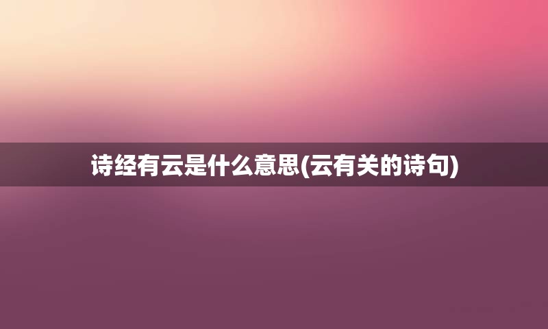 诗经有云是什么意思(云有关的诗句)