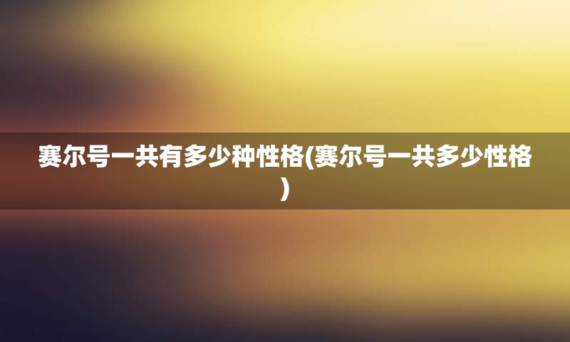 赛尔号一共有多少种性格(赛尔号一共多少性格)