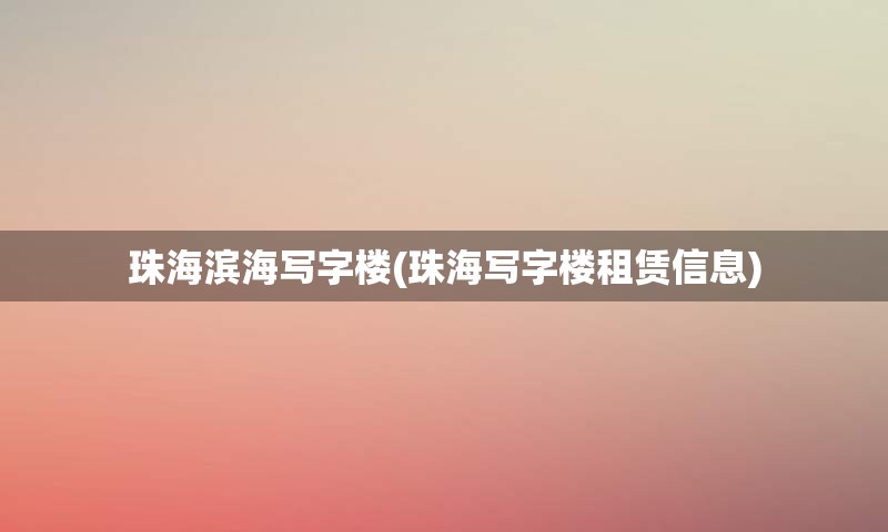 珠海滨海写字楼(珠海写字楼租赁信息)