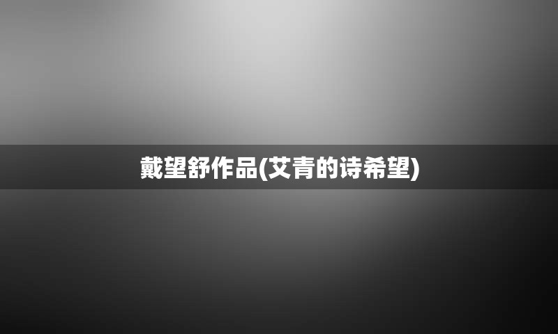 戴望舒作品(艾青的诗希望)