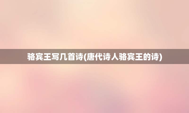 骆宾王写几首诗(唐代诗人骆宾王的诗)