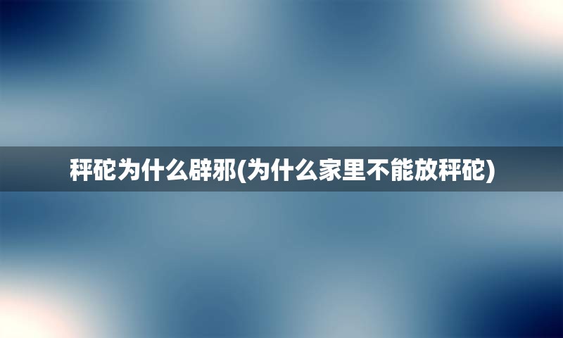 秤砣为什么辟邪(为什么家里不能放秤砣)