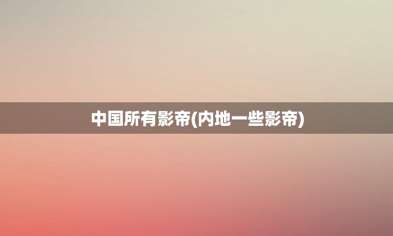 中国所有影帝(内地一些影帝)