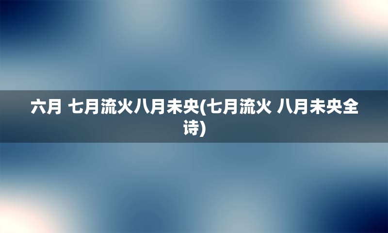 六月 七月流火八月未央(七月流火 八月未央全诗)