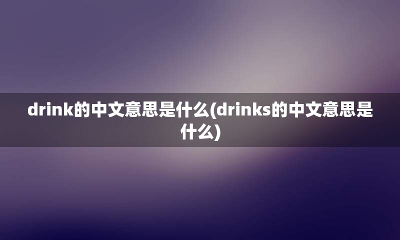 drink的中文意思是什么(drinks的中文意思是什么)