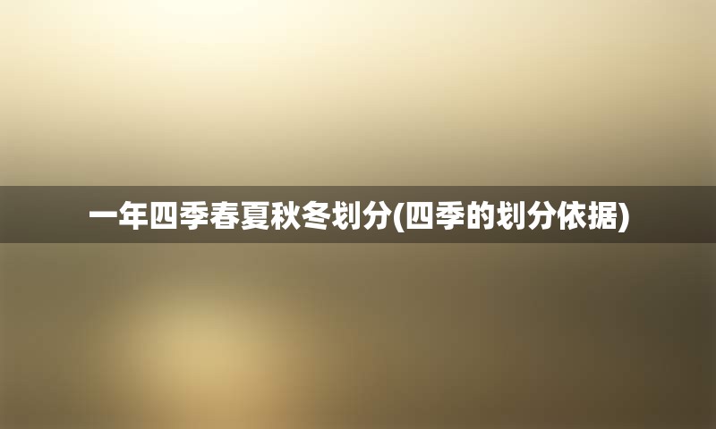 一年四季春夏秋冬划分(四季的划分依据)
