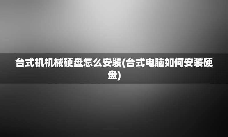 台式机机械硬盘怎么安装(台式电脑如何安装硬盘)