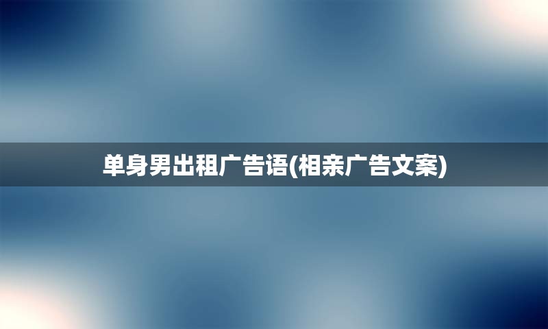 单身男出租广告语(相亲广告文案)