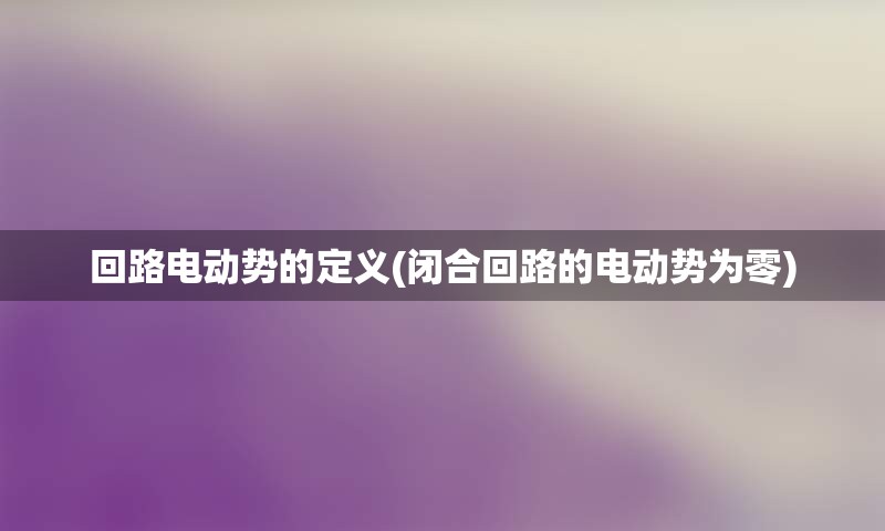 回路电动势的定义(闭合回路的电动势为零)
