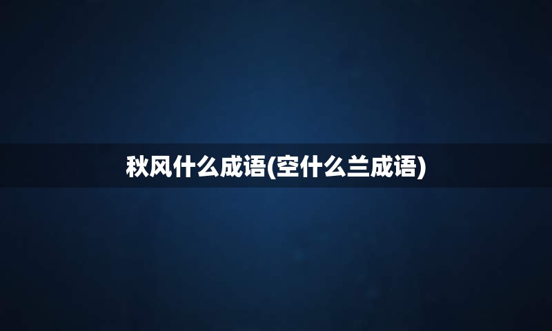 秋风什么成语(空什么兰成语)