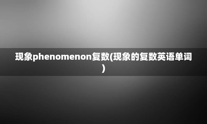 现象phenomenon复数(现象的复数英语单词)