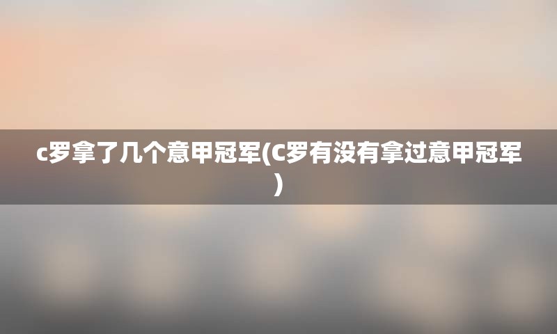 c罗拿了几个意甲冠军(C罗有没有拿过意甲冠军)