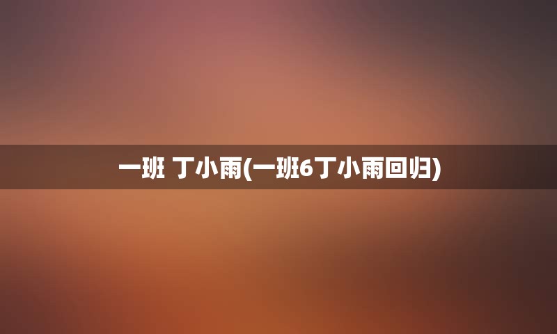 一班 丁小雨(一班6丁小雨回归)