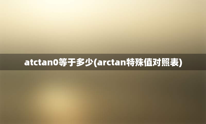 atctan0等于多少(arctan特殊值对照表)