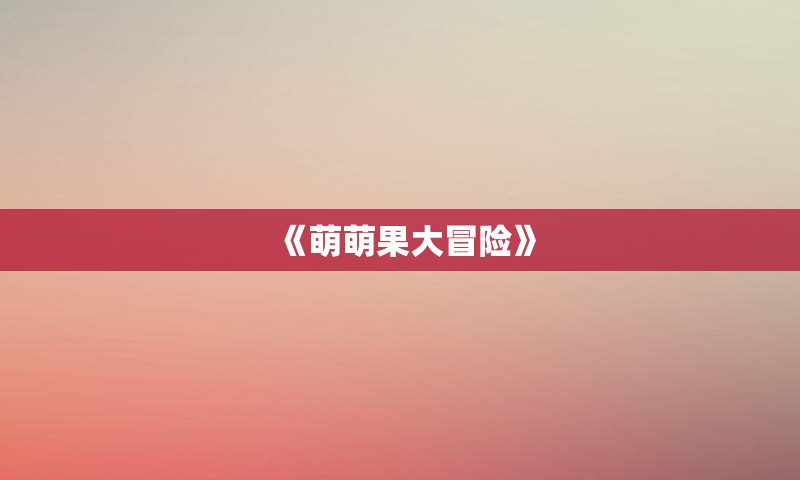 《萌萌果大冒险》
