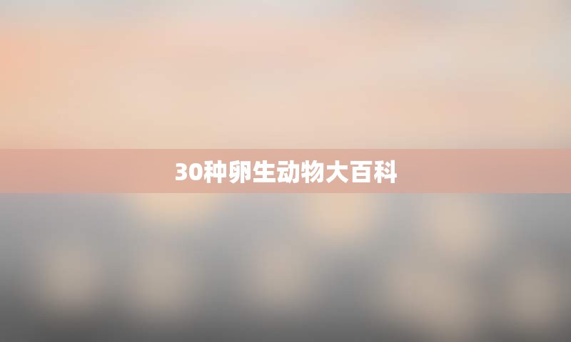 30种卵生动物大百科