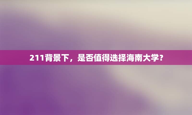 211背景下，是否值得选择海南大学？