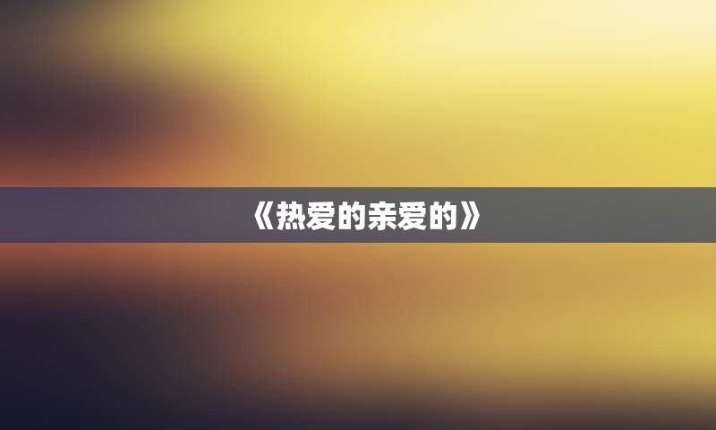 《热爱的亲爱的》