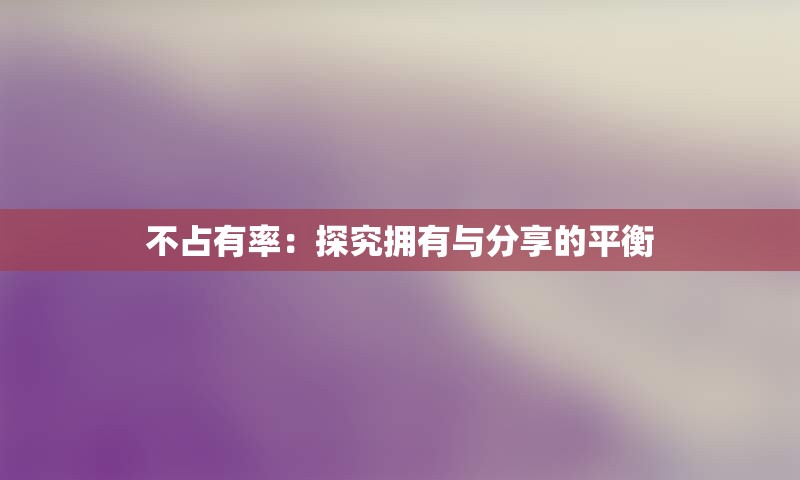 不占有率：探究拥有与分享的平衡