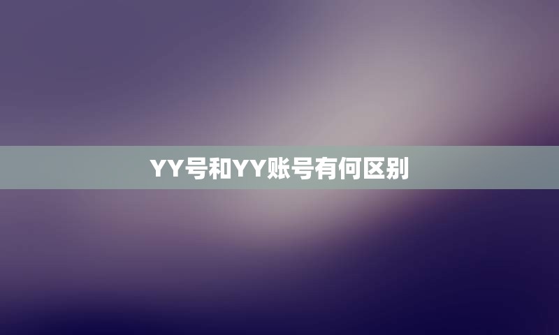 YY号和YY账号有何区别
