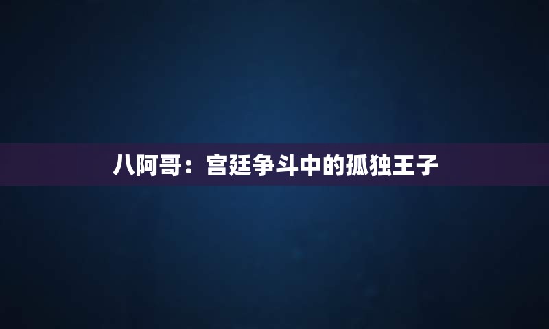 八阿哥：宫廷争斗中的孤独王子