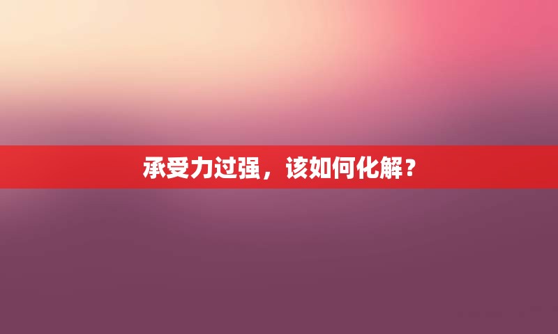 承受力过强，该如何化解？
