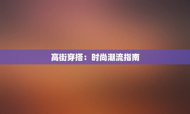 高街穿搭：时尚潮流指南