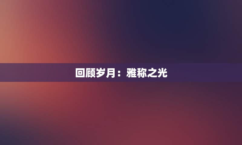 回顾岁月：雅称之光