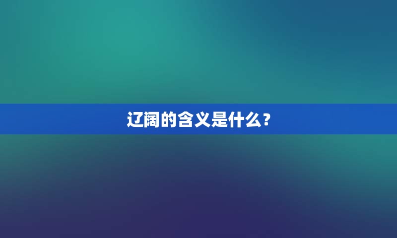 辽阔的含义是什么？