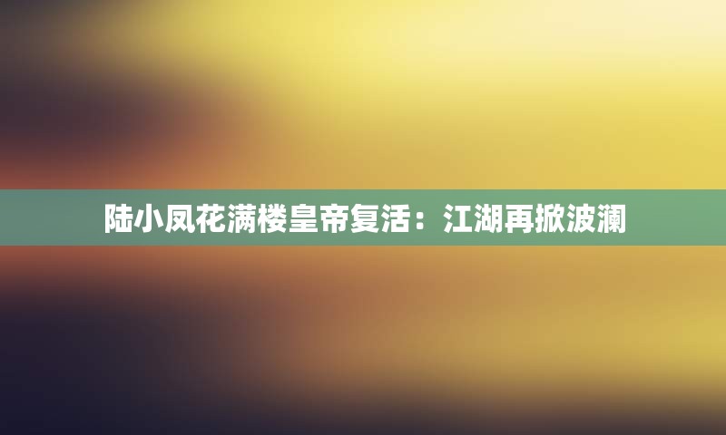 陆小凤花满楼皇帝复活：江湖再掀波澜