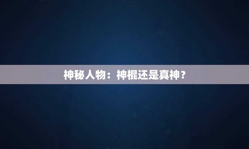 神秘人物：神棍还是真神？