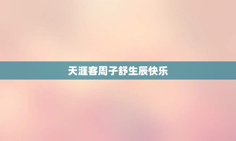 天涯客周子舒生辰快乐