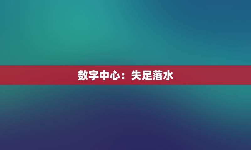 数字中心：失足落水