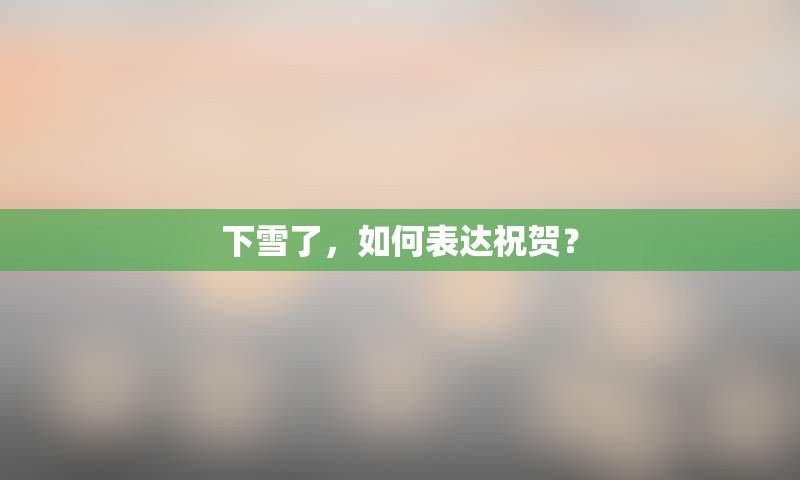 下雪了，如何表达祝贺？
