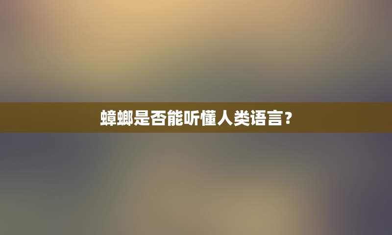 蟑螂是否能听懂人类语言？