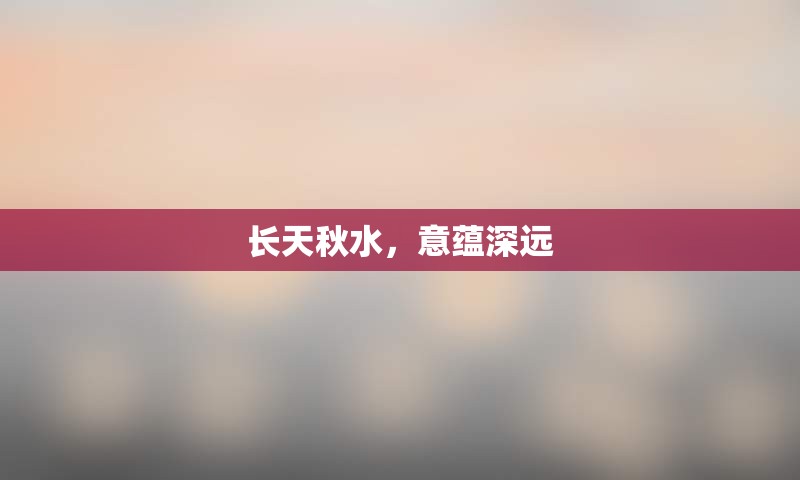 长天秋水，意蕴深远
