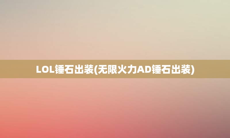 LOL锤石出装(无限火力AD锤石出装)