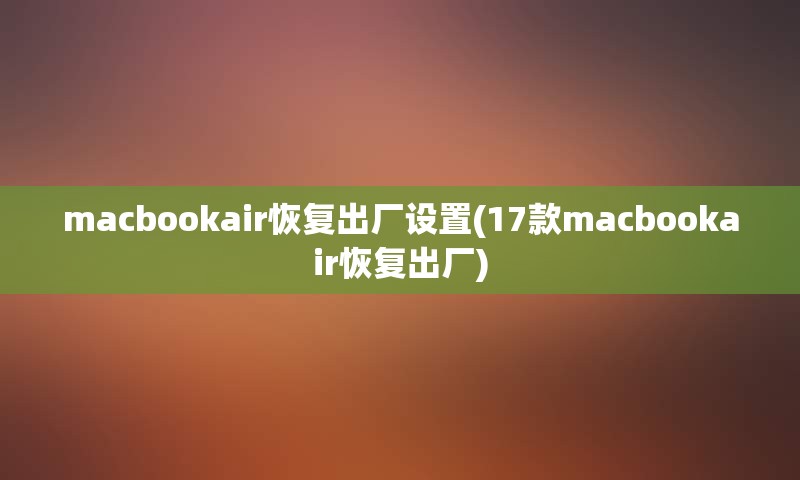 macbookair恢复出厂设置(17款macbookair恢复出厂)