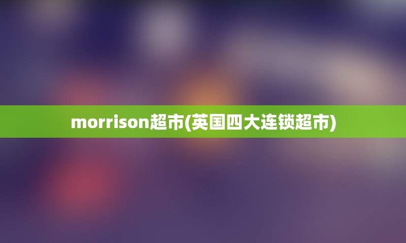 morrison超市(英国四大连锁超市)