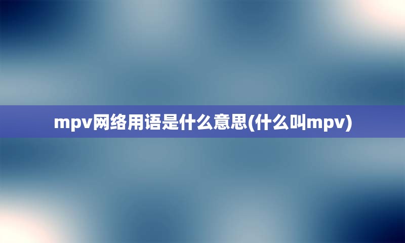 mpv网络用语是什么意思(什么叫mpv)
