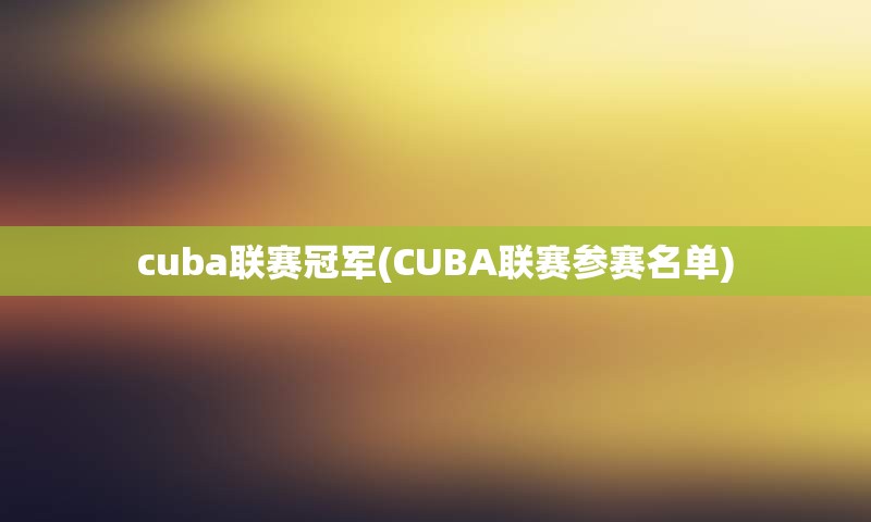 cuba联赛冠军(CUBA联赛参赛名单)