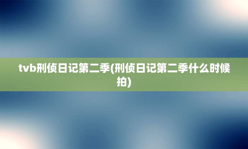 tvb刑侦日记第二季(刑侦日记第二季什么时候拍)