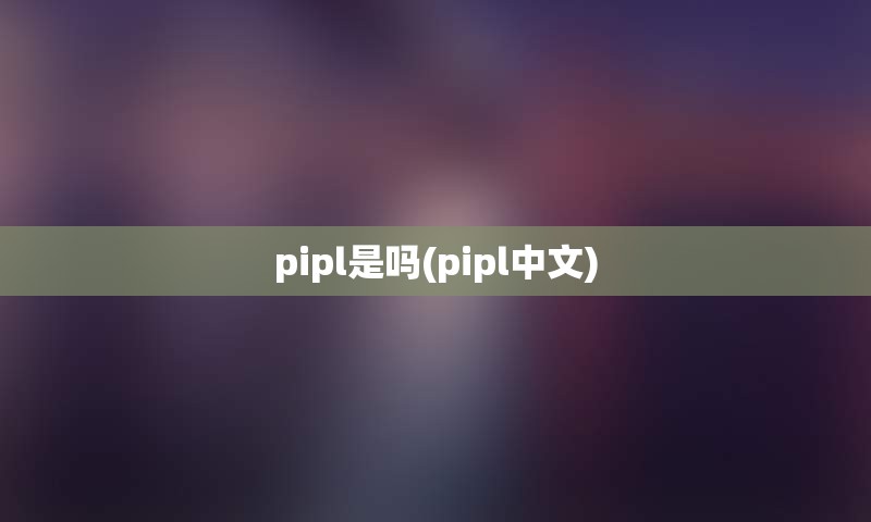 pipl是吗(pipl中文)