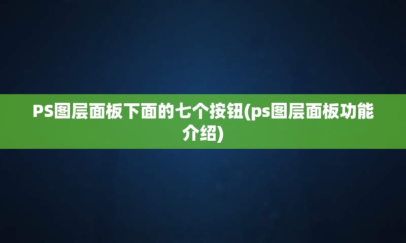 PS图层面板下面的七个按钮(ps图层面板功能介绍)