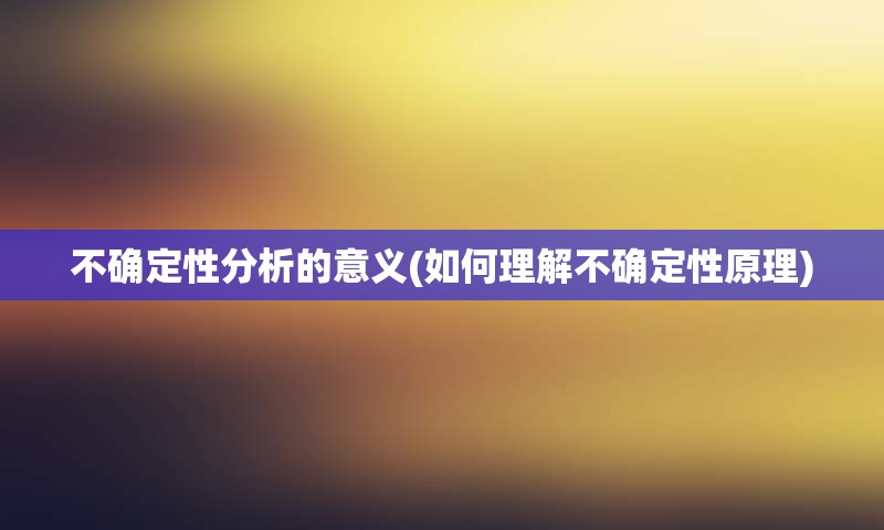 不确定性分析的意义(如何理解不确定性原理)