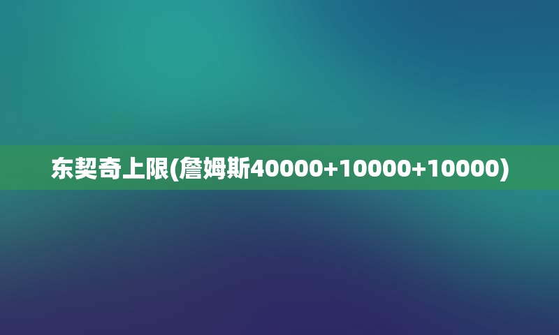 东契奇上限(詹姆斯40000+10000+10000)