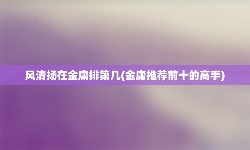 风清扬在金庸排第几(金庸推荐前十的高手)